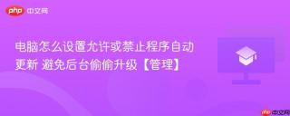 电脑怎么设置允许或禁止程序自动更新 避免后台偷偷升级【管理】