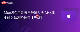 Mac怎么用系统自带输入法 Mac原生输入法高阶技巧【干货】