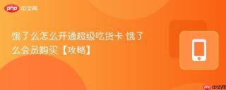 饿了么怎么开通超级吃货卡 饿了么会员购买【攻略】