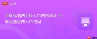 百度优选网页版入口网站地址 百度优选官网入口访问