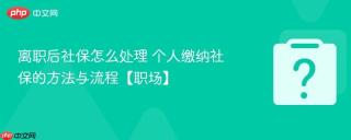 离职后社保怎么处理 个人缴纳社保的方法与流程【职场】
