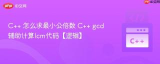 C++ 怎么求最小公倍数 C++ gcd辅助计算lcm代码【逻辑】