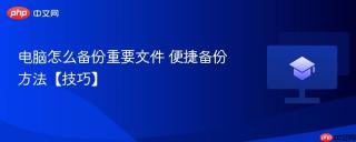 电脑怎么备份重要文件 便捷备份方法【技巧】