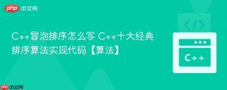 C++冒泡排序怎么写 C++十大经典排序算法实现代码【算法】