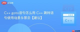 C++ goto语句怎么用 C++ 跳转语句使用场景与禁忌【建议】