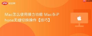 Mac怎么使用接力功能 Mac与iPhone无缝切换操作【技巧】