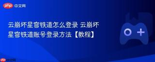 云崩坏星穹铁道怎么登录 云崩坏星穹铁道账号登录方法【教程】