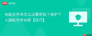 电脑文件夹怎么设置密码？保护个人隐私文件加密【技巧】