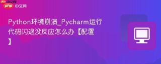 Python环境崩溃_Pycharm运行代码闪退没反应怎么办【配置】