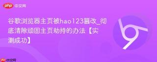 谷歌浏览器主页被hao123篡改_彻底清除顽固主页劫持的办法【实测成功】