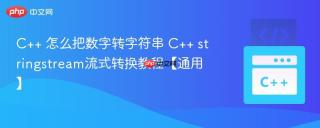 C++ 怎么把数字转字符串 C++ stringstream流式转换教程【通用】