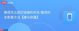 微信怎么找回误删的好友 微信好友恢复方法【建议收藏】