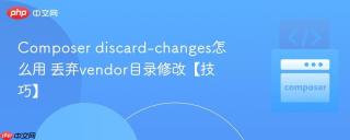 Composer discard-changes怎么用 丢弃vendor目录修改【技巧】