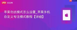 苹果勿扰模式怎么设置_苹果手机自定义专注模式教程【详细】