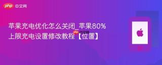 苹果充电优化怎么关闭_苹果80%上限充电设置修改教程【位置】