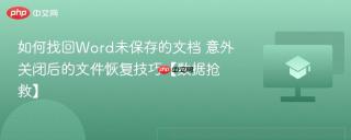 如何找回Word未保存的文档 意外关闭后的文件恢复技巧【数据抢救】