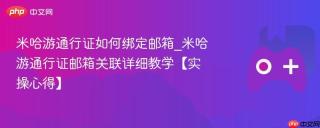 米哈游通行证如何绑定邮箱_米哈游通行证邮箱关联详细教学【实操心得】