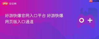 好游快爆官网入口平台 好游快爆网页版入口通道