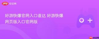好游快爆官网入口直达 好游快爆网页版入口官网版
