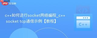 c++如何进行socket网络编程_c++ socket tcp通信示例【教程】