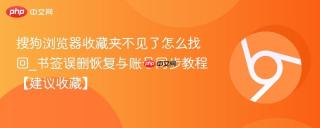 搜狗浏览器收藏夹不见了怎么找回_书签误删恢复与账号同步教程【建议收藏】