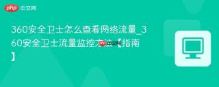 360安全卫士怎么查看网络流量_360安全卫士流量监控方法【指南】