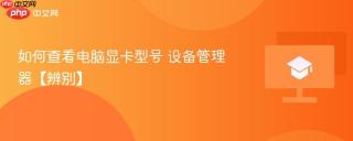 如何查看电脑显卡型号 设备管理器【辨别】