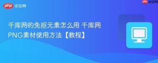 千库网的免抠元素怎么用 千库网PNG素材使用方法【教程】