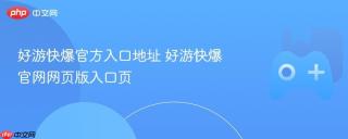 好游快爆官方入口地址 好游快爆官网网页版入口页