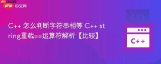 c++ 怎么判断字符串相等 c++ string重载==运算符解析【比较】