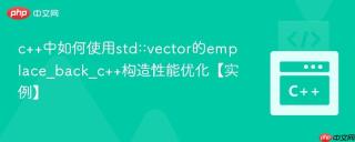 c++中如何使用std::vector的emplace_back_c++构造性能优化【实例】