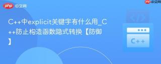 C++中explicit关键字有什么用_C++防止构造函数隐式转换【防御】