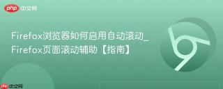 Firefox浏览器如何启用自动滚动_Firefox页面滚动辅助【指南】