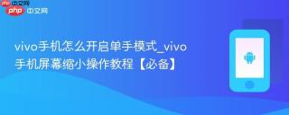 vivo手机怎么开启单手模式_vivo手机屏幕缩小操作教程【必备】