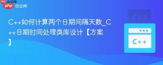 C++如何计算两个日期间隔天数_C++日期时间处理类库设计【方案】