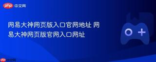 网易大神网页版入口官网地址 网易大神网页版官网入口网址