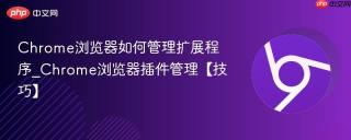 Chrome浏览器如何管理扩展程序_Chrome浏览器插件管理【技巧】