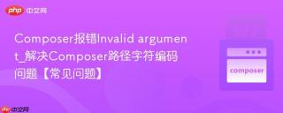 Composer报错Invalid argument_解决Composer路径字符编码问题【常见问题】