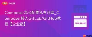 Composer怎么配置私有仓库_Composer接入GitLab/GitHub教程【企业级】
