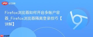 Firefox浏览器如何开启多账户容器_Firefox浏览器隔离登录技巧【详解】