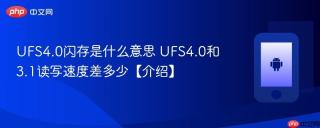 UFS4.0闪存是什么意思 UFS4.0和3.1读写速度差多少【介绍】