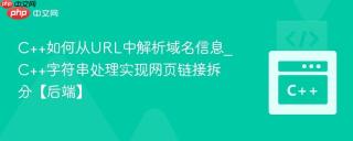 C++如何从URL中解析域名信息_C++字符串处理实现网页链接拆分【后端】