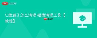 C盘满了怎么清理 磁盘清理工具【教程】