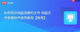 如何找回电脑误删的文件 电脑文件恢复软件使用教程【推荐】