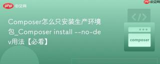 Composer怎么只安装生产环境包_Composer install --no-dev用法【必看】