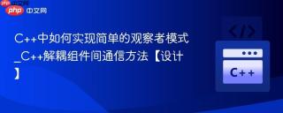 c++中如何实现简单的观察者模式_c++解耦组件间通信方法【设计】