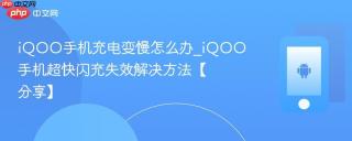 iQOO手机充电变慢怎么办_iQOO手机超快闪充失效解决方法【分享】