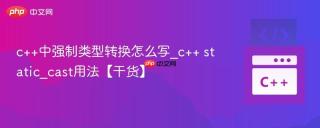 c++中强制类型转换怎么写_c++ static_cast用法【干货】