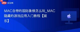 MAC自带的国际象棋怎么玩_MAC隐藏的游戏应用入门教程【娱乐】