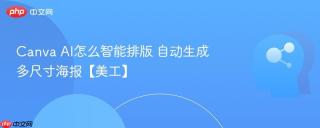 Canva AI怎么智能排版 自动生成多尺寸海报【美工】